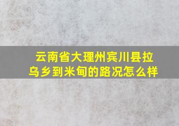 云南省大理州宾川县拉乌乡到米甸的路况怎么样