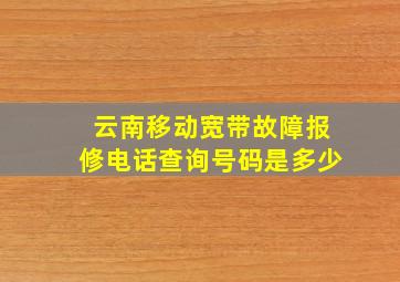 云南移动宽带故障报修电话查询号码是多少