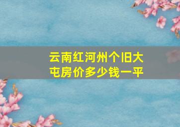 云南红河州个旧大屯房价多少钱一平