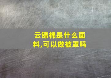 云锦棉是什么面料,可以做被罩吗