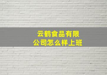 云鹤食品有限公司怎么样上班