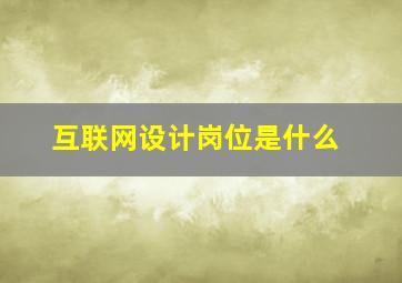 互联网设计岗位是什么