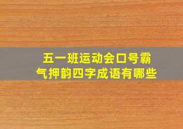 五一班运动会口号霸气押韵四字成语有哪些