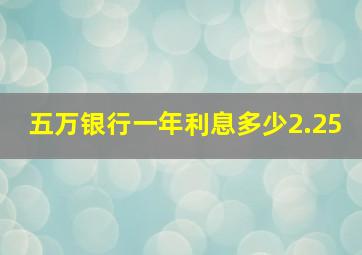 五万银行一年利息多少2.25