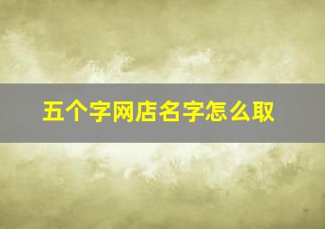 五个字网店名字怎么取