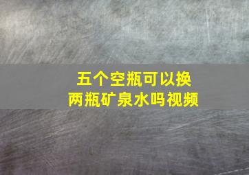 五个空瓶可以换两瓶矿泉水吗视频