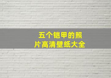 五个铠甲的照片高清壁纸大全