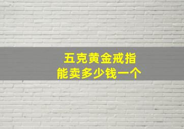 五克黄金戒指能卖多少钱一个