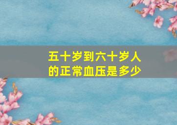 五十岁到六十岁人的正常血压是多少