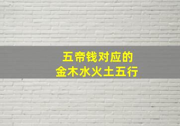 五帝钱对应的金木水火土五行