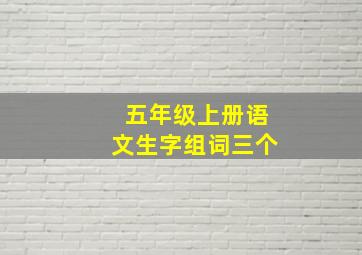 五年级上册语文生字组词三个