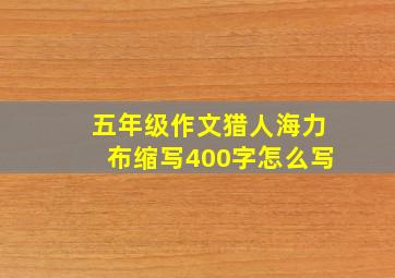 五年级作文猎人海力布缩写400字怎么写