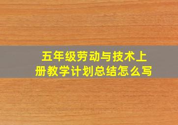 五年级劳动与技术上册教学计划总结怎么写