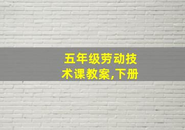 五年级劳动技术课教案,下册