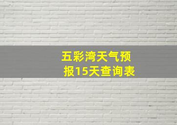 五彩湾天气预报15天查询表