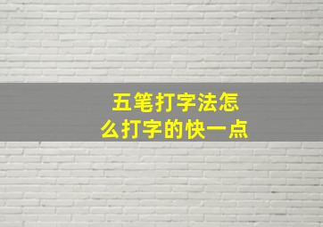 五笔打字法怎么打字的快一点