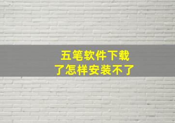 五笔软件下载了怎样安装不了