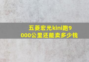 五菱宏光kini跑9000公里还能卖多少钱