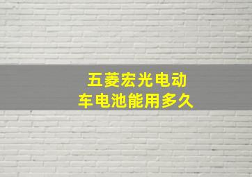 五菱宏光电动车电池能用多久