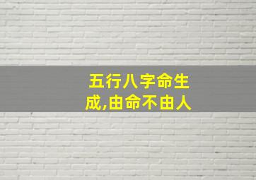 五行八字命生成,由命不由人