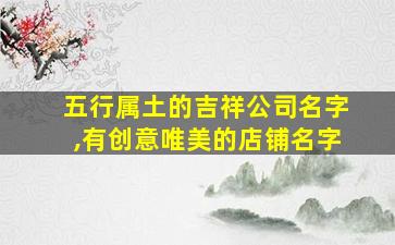 五行属土的吉祥公司名字,有创意唯美的店铺名字