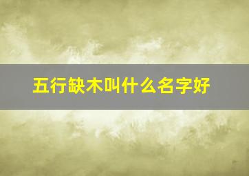 五行缺木叫什么名字好