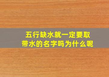 五行缺水就一定要取带水的名字吗为什么呢