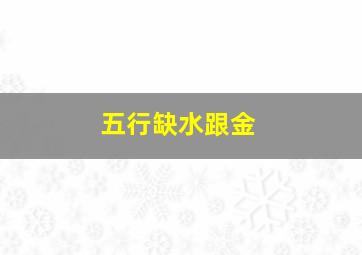 五行缺水跟金