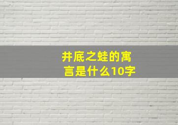 井底之蛙的寓言是什么10字