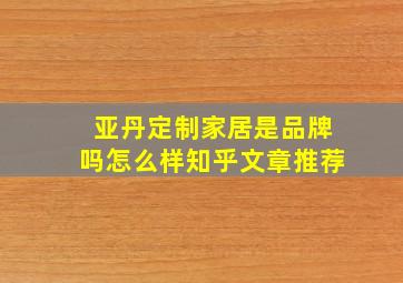 亚丹定制家居是品牌吗怎么样知乎文章推荐