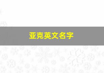 亚克英文名字