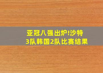 亚冠八强出炉!沙特3队韩国2队比赛结果