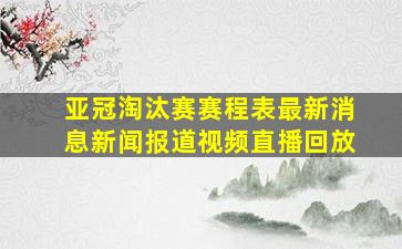 亚冠淘汰赛赛程表最新消息新闻报道视频直播回放