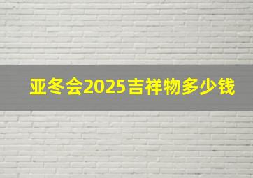 亚冬会2025吉祥物多少钱