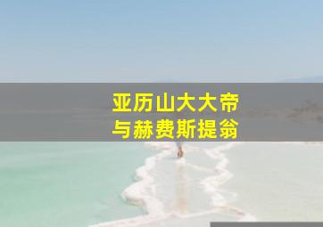 亚历山大大帝与赫费斯提翁