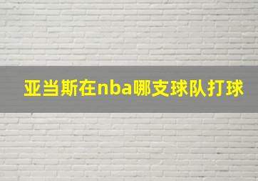 亚当斯在nba哪支球队打球