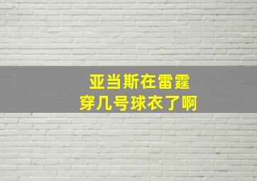 亚当斯在雷霆穿几号球衣了啊