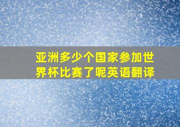 亚洲多少个国家参加世界杯比赛了呢英语翻译