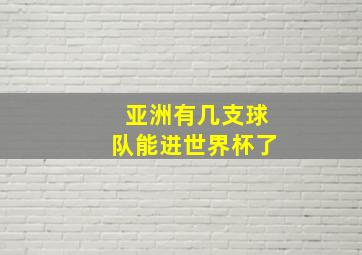 亚洲有几支球队能进世界杯了