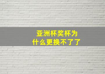 亚洲杯奖杯为什么更换不了了