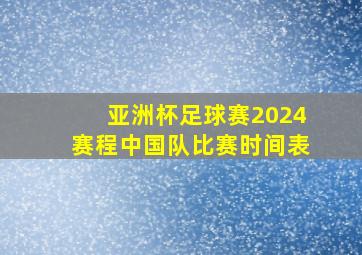 亚洲杯足球赛2024赛程中国队比赛时间表