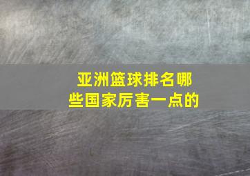 亚洲篮球排名哪些国家厉害一点的