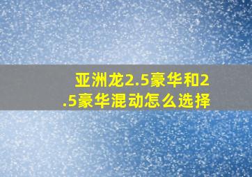 亚洲龙2.5豪华和2.5豪华混动怎么选择