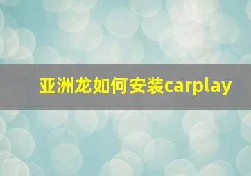 亚洲龙如何安装carplay