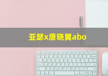 亚瑟x唐晓翼abo