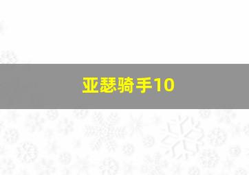 亚瑟骑手10