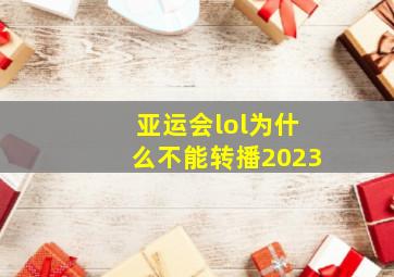 亚运会lol为什么不能转播2023