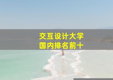 交互设计大学国内排名前十