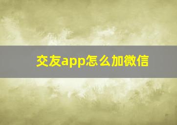 交友app怎么加微信