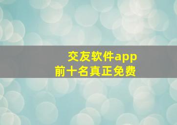 交友软件app前十名真正免费